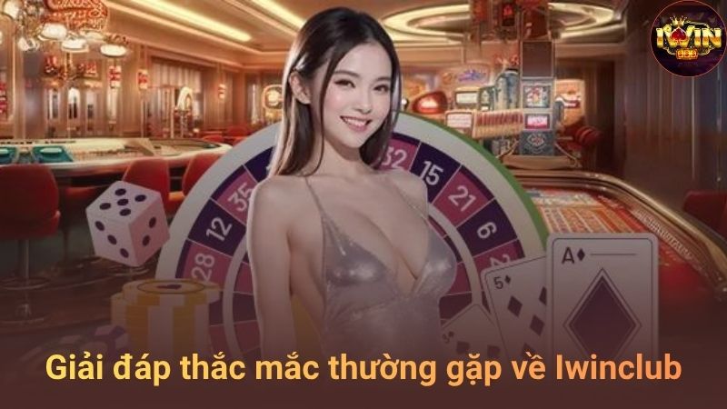 Giải đáp các câu hỏi thường gặp về Iwinclub